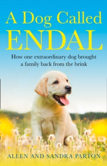 Image for A Dog Called Endal: How one extraordinary dog brought a family back from the brink