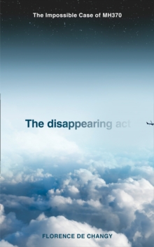 Image for The disappearing act  : the impossible case of MH370