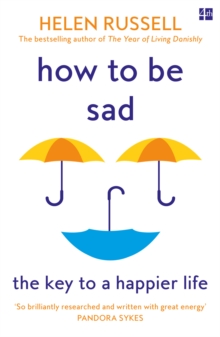 How to be sad  : everything I've learned about getting happier, by being sad, better - Russell, Helen