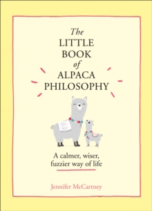 The Little Book of Alpaca Philosophy: A Calmer, Wiser, Fuzzier Way of Life