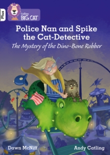 Police Nan and Spike the Cat-Detective – The Mystery of the Dino-Bone Robber: Band 10+/White Plus