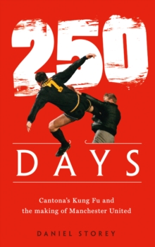 250 Days: Cantona’S Kung Fu and the Making of Man U