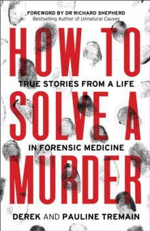 Image for How to solve a murder  : true stories from a life in forensic medicine