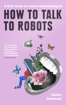 Image for How to talk to robots  : a girls' guide to a future dominated by AI