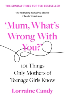 Image for 'Mum, what's wrong with you?'  : 101 things only mothers of teenage girls know