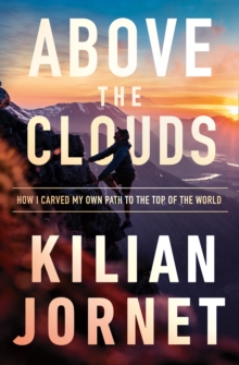 Image for Above the clouds  : the nature of mountains, the terrain of an athlete and how I carved my own path to the top of the world