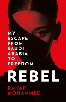 Image for Rebel  : my escape from Saudi Arabia to freedom