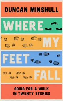 Where My Feet Fall: Going for a Walk in Twenty Stories