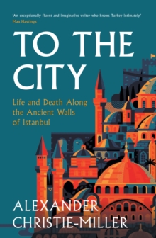 Image for To the city  : life and death along the ancient walls of Istanbul