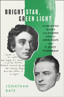 Bright Star, Green Light: The Beautiful and Damned Lives of John Keats and F. Scott Fitzgerald