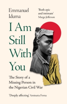 Image for I am still with you  : the story of a missing person in the Nigerian civil war