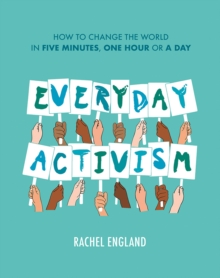 Image for Everyday Activism: How to Change the World in Five Minutes, One Hour or a Day
