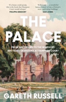 Image for The palace  : from the Tudors to the Windsors, 500 years of history at Hampton Court