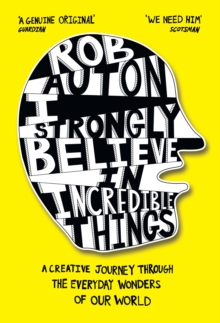 Image for I Strongly Believe in Incredible Things: A Creative Journey Through the Everyday Wonders of Our World