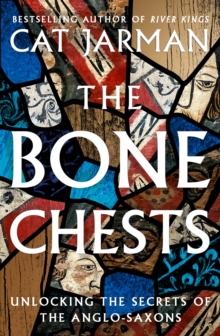 Image for The bone chests  : unlocking the secrets of the Anglo-Saxons