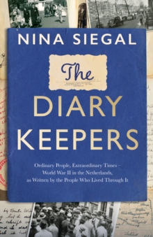 The Diary Keepers: Ordinary People, Extraordinary Times – World War II in the Netherlands, as Written by the People Who Lived Through it