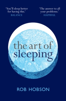 The Art of Sleeping: The Secret to Sleeping Better at Night for a Happier, Calmer More Successful Day