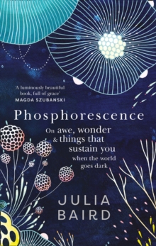 Image for Phosphorescence  : on awe, wonder and things that sustain you when the world goes dark