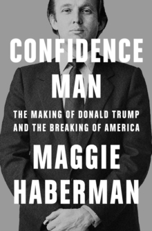 Image for Confidence man  : the making of Donald Trump and the breaking of America