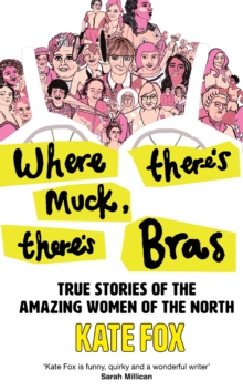 Where There’s Muck, There’s Bras: True Stories of the Amazing Women of the North