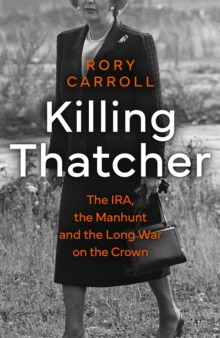 Image for Killing Thatcher  : the IRA, the manhunt and the long war on the Crown