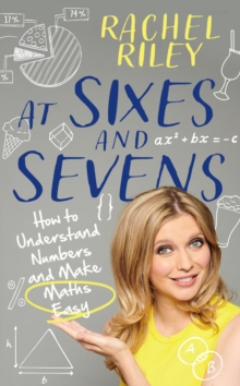 Image for At Sixes and Sevens : How to Understand Numbers and Make Maths Easy