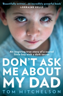 Don’t Ask Me About My Dad: An Inspiring True Story of a Scared Little Boy with a Dark Secret