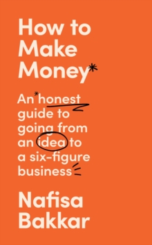 Image for How to make momey  : an honest guide on going from an idea to a six-figure business