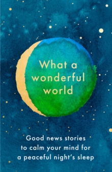 What a Wonderful World: Good News Stories to Calm Your Mind for a Peaceful Night’s Sleep