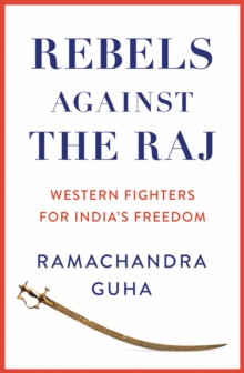 Rebels Against the Raj: Western Fighters for India’s Freedom