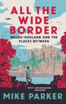 Image for All the wide border  : Wales, England and the places in between