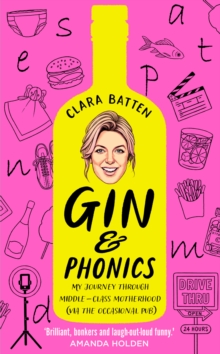 Gin and Phonics: My Journey Through Middle-Class Motherhood (via the Occasional Pub)