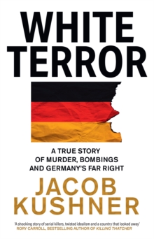 White Terror: A True Story of Murder, Bombings and Germany’s Far Right