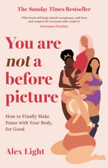 You Are Not a Before Picture: How to Finally Make Peace with Your Body, for Good