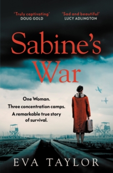 Sabine’s War: One Woman. Three Concentration Camps. a Remarkable True Story of Survival.