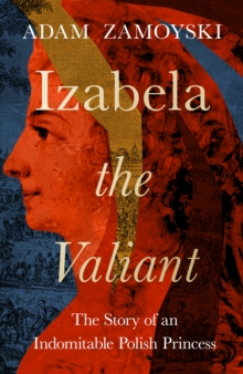 Image for Izabela the Valiant  : the story of an indomitable Polish princess
