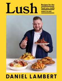 Lush: Recipes for the Food You Really Want to Eat