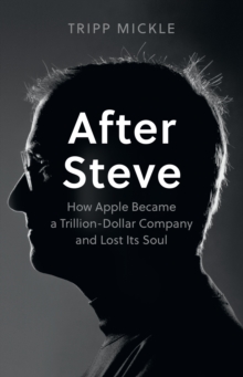 Image for After Steve: How Apple Became a $2 Trillion Dollar Company and Lost Its Soul