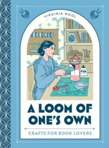 A Loom of One’s Own: Crafts for Book Lovers