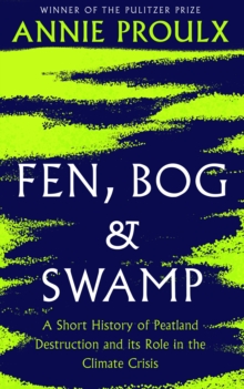 Fen, bog and swamp  : a short history of peatland destruction and its role in the climate crisis - Proulx, Annie