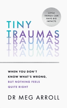 Image for Tiny traumas  : when you don't know what's wrong, but nothing feels quite right