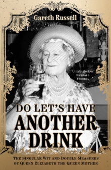 Do Let’s Have Another Drink: The Singular Wit and Double Measures of Queen Elizabeth the Queen Mother