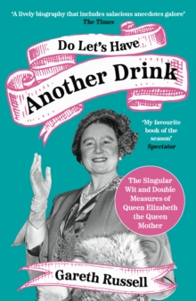 Image for Do let's have another drink  : the singular wit and double measures of Queen Elizabeth the Queen Mother