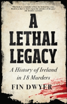 Image for A lethal legacy  : a history of Ireland in 18 murders
