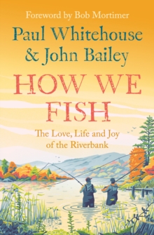 How We Fish: The Love, Life and Joy of the Riverbank