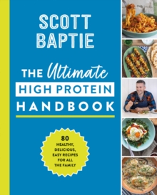 The Ultimate High Protein Handbook: 80 Healthy, Delicious, Easy Recipes for All the Family