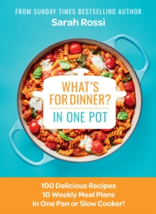 What’s for Dinner in One Pot?: 100 Delicious Recipes, 10 Weekly Meal Plans, in One Pan or Slow Cooker!