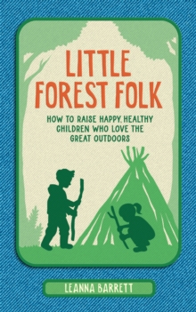 Little Forest Folk: How to Raise Happy, Healthy Children Who Love the Great Outdoors