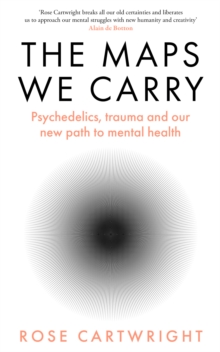 Image for The maps we carry  : psychedelics, trauma and our new path to mental health