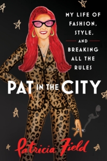 Pat in the City: My Life of Fashion, Style and Breaking All the Rules